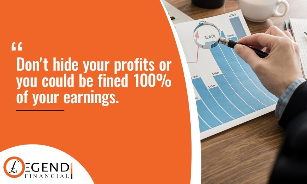 Don't hide your profits or you could be fined 100% of your earnings.