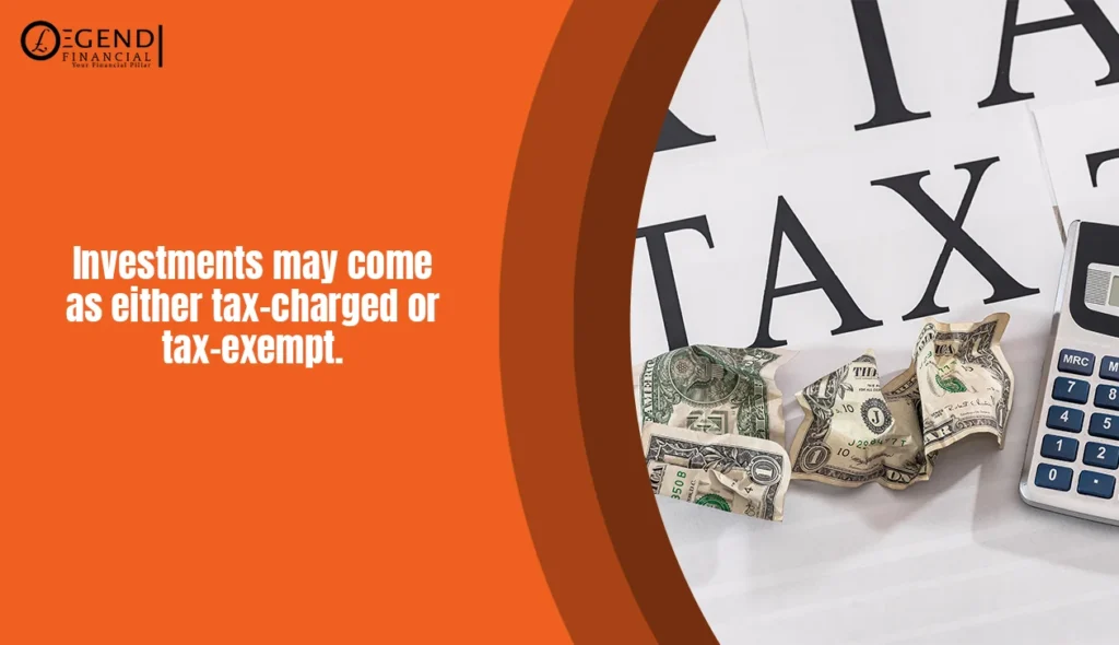 Investments can be tax-charged or tax-exempt depending on type and structure